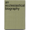 An Ecclesiastical Biography door Onbekend