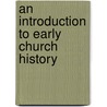 An Introduction To Early Church History by Unknown