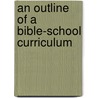 An Outline Of A Bible-School Curriculum by Unknown