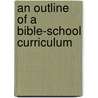 An Outline Of A Bible-School Curriculum door Onbekend