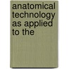 Anatomical Technology As Applied To The door Onbekend