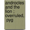 Androcles And The Lion ; Overruled,  Pyg door Onbekend