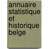 Annuaire Statistique Et Historique Belge by Unknown