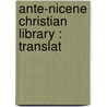 Ante-Nicene Christian Library : Translat by Unknown