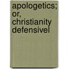 Apologetics; Or, Christianity Defensivel door Onbekend