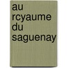 Au Rcyaume Du Saguenay door Onbekend