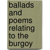Ballads And Poems Relating To The Burgoy by Unknown