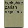 Berkshire Parish Registers door Onbekend