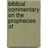 Biblical Commentary On The Prophecies Of by Unknown