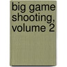 Big Game Shooting, Volume 2 by Unknown