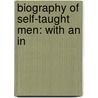Biography Of Self-Taught Men: With An In by Unknown