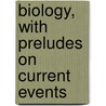 Biology, With Preludes On Current Events by Unknown
