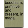 Buddhism, Primitive And Present, In Maga door Onbekend