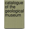 Catalogue Of The Geological Museum by Unknown
