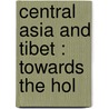 Central Asia And Tibet : Towards The Hol door Onbekend