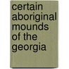 Certain Aboriginal Mounds Of The Georgia door Onbekend