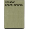 Christian Epoch-Makers; door Onbekend