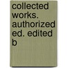 Collected Works. Authorized Ed. Edited B by Unknown