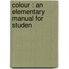 Colour : An Elementary Manual For Studen door Onbekend