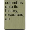 Columbus Ohio Its History, Resources, An door Onbekend