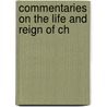 Commentaries On The Life And Reign Of Ch by Unknown