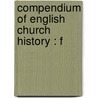 Compendium Of English Church History : F by Unknown