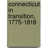 Connecticut In Transition, 1775-1818 door Onbekend
