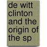 De Witt Clinton And The Origin Of The Sp by Unknown