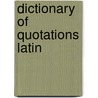 Dictionary Of Quotations Latin by Unknown