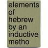 Elements Of Hebrew By An Inductive Metho by Unknown