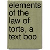 Elements Of The Law Of Torts, A Text Boo door Onbekend
