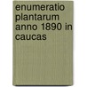 Enumeratio Plantarum Anno 1890 In Caucas door Onbekend