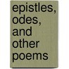 Epistles, Odes, And Other Poems door Onbekend