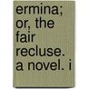 Ermina; Or, The Fair Recluse. A Novel. I door Onbekend