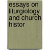 Essays On Liturgiology And Church Histor door Onbekend