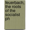 Feuerbach, The Roots Of The Socialist Ph door Onbekend