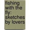 Fishing With The Fly: Sketches By Lovers door Onbekend