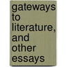 Gateways To Literature, And Other Essays by Unknown