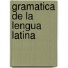 Gramatica De La Lengua Latina door Onbekend