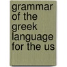 Grammar Of The Greek Language For The Us door Onbekend