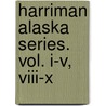 Harriman Alaska Series. Vol. I-V, Viii-X by Unknown