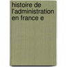 Histoire De L'Administration En France E door Onbekend
