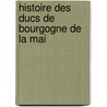 Histoire Des Ducs De Bourgogne De La Mai door Onbekend