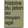 Histoire Du Jeton Au Moyen Age door Onbekend