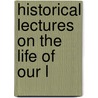 Historical Lectures On The Life Of Our L by Unknown