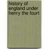 History Of England Under Henry The Fourt door Onbekend