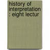 History Of Interpretation : Eight Lectur by Unknown