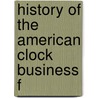History Of The American Clock Business F by Unknown