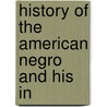 History Of The American Negro And His In door Onbekend