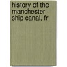 History Of The Manchester Ship Canal, Fr by Unknown